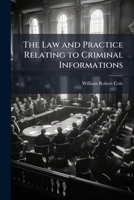 The law and practice relating to criminal informations: and informations in the nature of quo warranto : with forms of the pleadings and proceedings. 1142928004 Book Cover