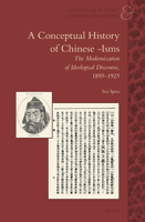 A Conceptual History of Chinese-Isms: The Modernization of Ideological Discourse, 1895 1925 9004287876 Book Cover