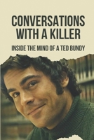 Conversations With A Killer: Inside The Mind Of A Ted Bundy: Ted Bundy Truth B097BXBLZC Book Cover