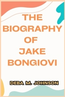 THE BIOGRAPHY OF JAKE BONGIOVI B0DQ4QQ2NZ Book Cover