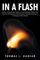 In a Flash: A Story of Surrender, Hope, and Acceptance, Where We Discover Redemptive Life through a God Who Remains in Charge of Our Future 1098028139 Book Cover