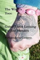 The Witch's Toes: Guitar Lyrics Looking For Jimi Hendrix: Hallucinogenic Song Poems in the Great Tradition of Jimi Hendrix 1467976393 Book Cover