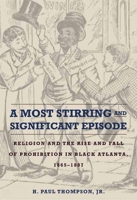 A Most Stirring and Significant Episode: Religion and the Rise and Fall of Prohibition in Black Atlanta, 1865-1887 0875804586 Book Cover