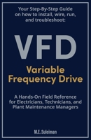 Your Step-by-Step Field Guide to Variable Frequency Drives (VFDs): Install . Wire . Run . Troubleshoot B0FNLQ8SB9 Book Cover