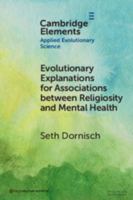 Evolutionary Explanations for Associations between Religiosity and Mental Health (Elements in Applied Evolutionary Science) 1009743635 Book Cover
