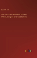 The Junior-class Arithmetic. Oral and Written, Designed for Graded Schools 3385372178 Book Cover