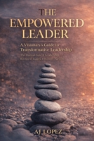 The Empowered Leader - A Visionary’s Guide to Transformational Leadership: The Human Side of Leadership - Rooted in Equity, Driven by Purpose (The ... Reflection, Metrics, and Success) B0FH4V422H Book Cover
