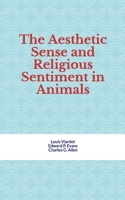 The Aesthetic Sense and Religious Sentiment in Animals 2366599048 Book Cover