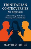 Trinitarian Controversies for Beginners: Understanding the Debates that Shaped Christian Belief B0G28QBG5T Book Cover