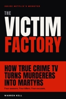 The Victim Factory: True Crime, Netflix's Monster, and the Machine That Turns Murderers Into Martyrs B0HHX8D94Y Book Cover