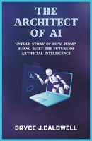 The Architect of AI: Untold Story of How Jensen Huang Built the Future of Artificial Intelligence B0DZW3Z2GB Book Cover