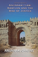Anunnaki Law: Babylon and the Rise of Justice (Anunnaki Origins) B0GSF8Q7W8 Book Cover