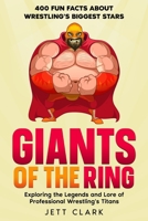 Giants of the Ring: 400 Fun Facts About Wrestling's Biggest Stars: Exploring the Legends and Lore of Professional Wrestling's Titans B0DRGDKSGS Book Cover