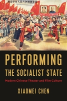 Performing the Socialist State: Modern Chinese Theater and Film Culture 0231197764 Book Cover