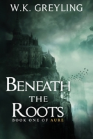 Beneath the Roots (The Aure Series, #1) 1999474805 Book Cover