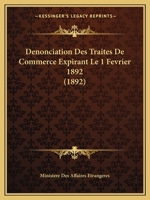 Denonciation Des Traites De Commerce Expirant Le 1 Fevrier 1892 (1892) 1167526643 Book Cover