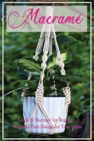 Macramé : Guide to Macramé for Beginner, Macramé Plant Hanger for Your Home: Diy Craft for Beginner B08QDY49W5 Book Cover