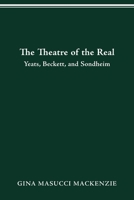 Theatre of the Real: Yeats, Beckett, and Sondheim 0814257372 Book Cover