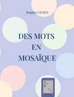 Des Mots en Mosaïque: Florilège de textes poétiques Prix Louis Bouilhet 2021 2322398853 Book Cover