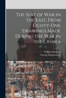 The Seat of War in the East, From Eighty-One Drawings Made During the War in the Crimea 1017109656 Book Cover