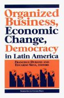 Organized Business, Economic Change, and Democracy in Latin America 1574540483 Book Cover