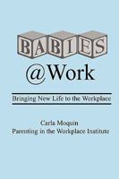 Babies at Work: Bringing New Life to the Workplace 0615241468 Book Cover