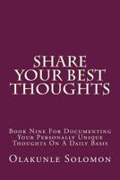 Share Your Best Thoughts: Book Nine For Documenting Your Personally Unique Thoughts On A Daily Basis 1979811636 Book Cover