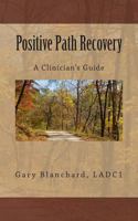 Positive Path Recovery: A Clinician's Guide 0615972071 Book Cover