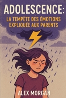 Adolescence : la tempête des émotions expliquée aux parents (Parentalité et adolescence) (French Edition) B0F8R4ZZ6H Book Cover
