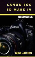 Canon EOS 5D Mark IV Camera User Guide: Learning the Basics/Camera Guide/User tips 1978104421 Book Cover