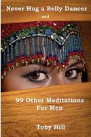 Never Hug a Belly Dancer: And 99 Other Meditations for Men 1585352012 Book Cover