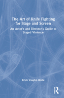 The Art of Knife Fighting for Stage and Screen: An Actor's and Director's Guide to Staged Violence 0367707616 Book Cover