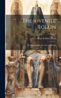 The Juvenile Rollin; Or Conversations On Ancient History; Volume 1 1022774514 Book Cover