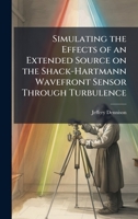Simulating the Effects of an Extended Source on the Shack-Hartmann Wavefront Sensor Through Turbulence 1025135296 Book Cover