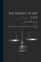 Incidents of My Life: Professional--Literary--Social, With Services in the Cause of Ireland 102176602X Book Cover