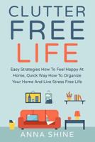 Clutter Free Life: Declutter Easy Strategies How to Feel Happy at Home, Quick Wa 1533573263 Book Cover