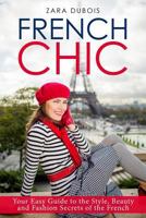 French Chic: Your Easy Guide to the Style, Beauty and Fashion Secrets of the French 1973749629 Book Cover