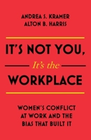 It's Not You It's The Workplace: Women's Conflict at Work and the Bias that Built It 1473697271 Book Cover