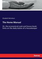The Home Manual, Or, The Economical Cook And House-book: Hints On The Daily Duties Of A Housekeeper ... 3744793265 Book Cover