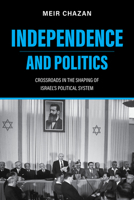 Independence and Politics: Crossroads in the Shaping of Israel's Political System 0253068673 Book Cover