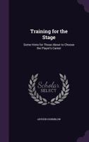 Training for the Stage: Some Hints for Those about to Choose the Player's Career 1358248087 Book Cover