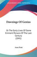 Dawnings of Genius, Or, the Early Lives of Some Eminent Persons of the Last Century 1165311011 Book Cover