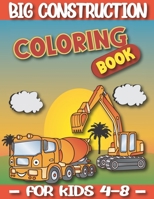 Big Construction Coloring Book For Kids 4-8: Kids Coloring Book with Monster Trucks, Fire Trucks, Dump Trucks, Garbage Trucks, and More coloring page 8,5x11 inch B08W7JH548 Book Cover