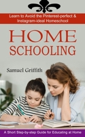 Homeschooling: A Short Step-by-step Guide for Educating at Home 1989965962 Book Cover