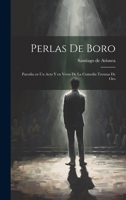 Perlas de Boro: Parodia en un Acto y en Verso de la Comedia Trenzas de Oro 1022130420 Book Cover