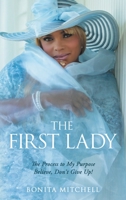 The First Lady: The Process to My Purpose Believe, Don't Give Up! 1664228802 Book Cover