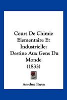 Cours De Chimie Elementaire Et Industrielle: Destine Aux Gens Du Monde (1833) 112051021X Book Cover