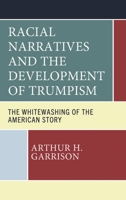 Racial Narratives and the Development of Trumpism: The Whitewashing of the American Story 1666959928 Book Cover