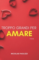 Troppo grandi per amare.: poesie B0CVQ9QGFF Book Cover