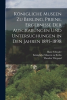 Königliche Museen zu Berling, Priene, Ergebnisse der Ausgrabungen und Untersuchungen in den Jahren 1895-1898 1017783322 Book Cover